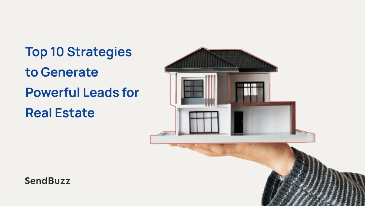 Top 10 Strategies to Generate Powerful Leads for Real Estate